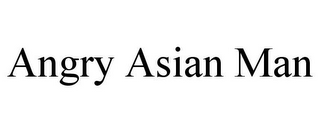 ANGRY ASIAN MAN