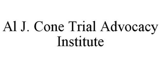 AL J. CONE TRIAL ADVOCACY INSTITUTE