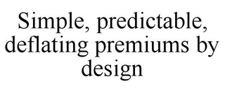 SIMPLE, PREDICTABLE, DEFLATING PREMIUMS BY DESIGN