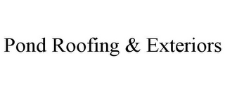 POND ROOFING & EXTERIORS