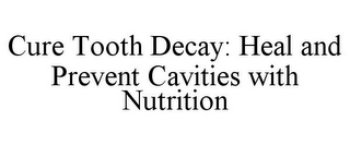 CURE TOOTH DECAY: HEAL AND PREVENT CAVITIES WITH NUTRITION