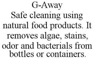 G-AWAY SAFE CLEANING USING NATURAL FOOD PRODUCTS. IT REMOVES ALGAE, STAINS, ODOR AND BACTERIALS FROM BOTTLES OR CONTAINERS.