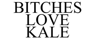 BITCHES LOVE KALE