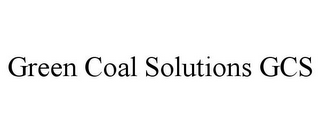 GREEN COAL SOLUTIONS GCS