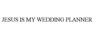 JESUS IS MY WEDDING PLANNER