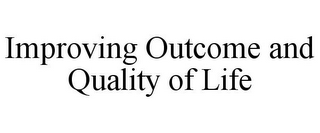 IMPROVING OUTCOME AND QUALITY OF LIFE