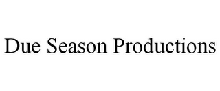 DUE SEASON PRODUCTIONS