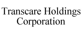 TRANSCARE HOLDINGS CORPORATION