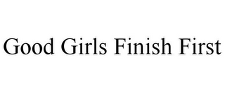GOOD GIRLS FINISH FIRST