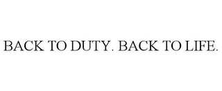 BACK TO DUTY. BACK TO LIFE.