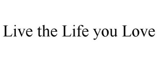 LIVE THE LIFE YOU LOVE