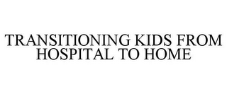 TRANSITIONING KIDS FROM HOSPITAL TO HOME