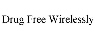 DRUG FREE WIRELESSLY