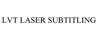 LVT LASER SUBTITLING