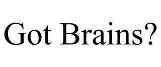 GOT BRAINS?