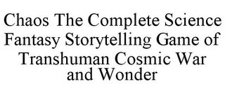 CHAOS THE COMPLETE SCIENCE FANTASY STORYTELLING GAME OF TRANSHUMAN COSMIC WAR AND WONDER