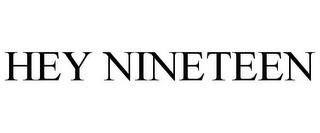 HEY NINETEEN
