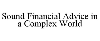 SOUND FINANCIAL ADVICE IN A COMPLEX WORLD