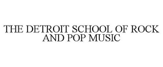 THE DETROIT SCHOOL OF ROCK AND POP MUSIC