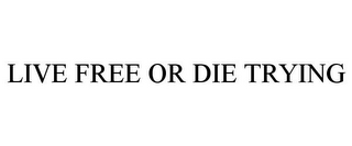 LIVE FREE OR DIE TRYING