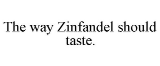 THE WAY ZINFANDEL SHOULD TASTE.