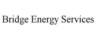 BRIDGE ENERGY SERVICES