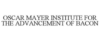 OSCAR MAYER INSTITUTE FOR THE ADVANCEMENT OF BACON
