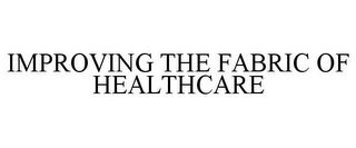 IMPROVING THE FABRIC OF HEALTHCARE