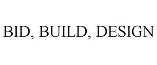 BID, BUILD, DESIGN