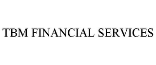 TBM FINANCIAL SERVICES
