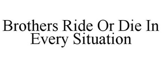 BROTHERS RIDE OR DIE IN EVERY SITUATION