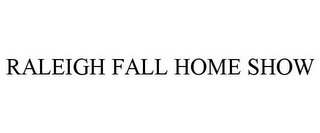 RALEIGH FALL HOME SHOW