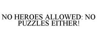 NO HEROES ALLOWED: NO PUZZLES EITHER!