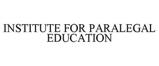 INSTITUTE FOR PARALEGAL EDUCATION