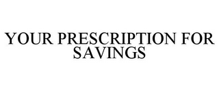 YOUR PRESCRIPTION FOR SAVINGS