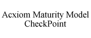 ACXIOM MATURITY MODEL CHECKPOINT