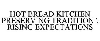 HOT BREAD KITCHEN PRESERVING TRADITION \ RISING EXPECTATIONS