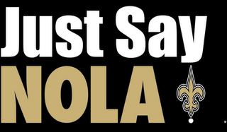JUST SAY NOLA!