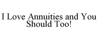 I LOVE ANNUITIES AND YOU SHOULD TOO!