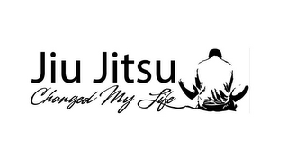 JIU JITSU CHANGED MY LIFE