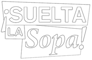 ¡SUELTA LA SOPA!