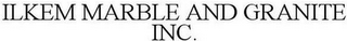 ILKEM MARBLE AND GRANITE INC.