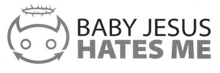 BABY JESUS HATES ME
