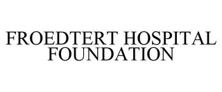 FROEDTERT HOSPITAL FOUNDATION