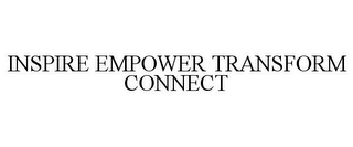 INSPIRE EMPOWER TRANSFORM CONNECT