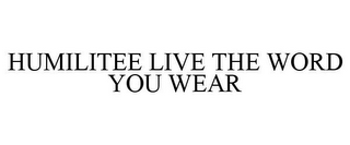 HUMILITEE LIVE THE WORD YOU WEAR