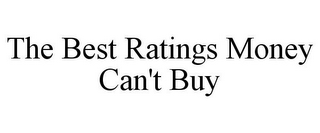 THE BEST RATINGS MONEY CAN'T BUY