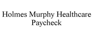 HOLMES MURPHY HEALTHCARE PAYCHECK