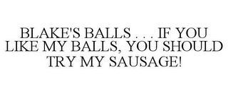 BLAKE'S BALLS . . . IF YOU LIKE MY BALLS, YOU SHOULD TRY MY SAUSAGE!