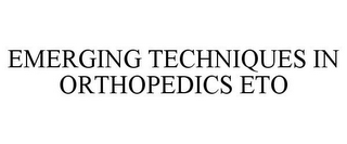 EMERGING TECHNIQUES IN ORTHOPEDICS ETO